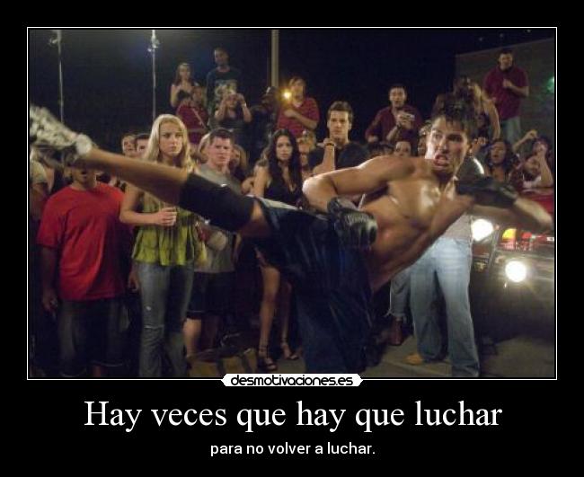 Hay veces que hay que luchar - para no volver a luchar.