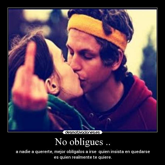 No obligues .. - 