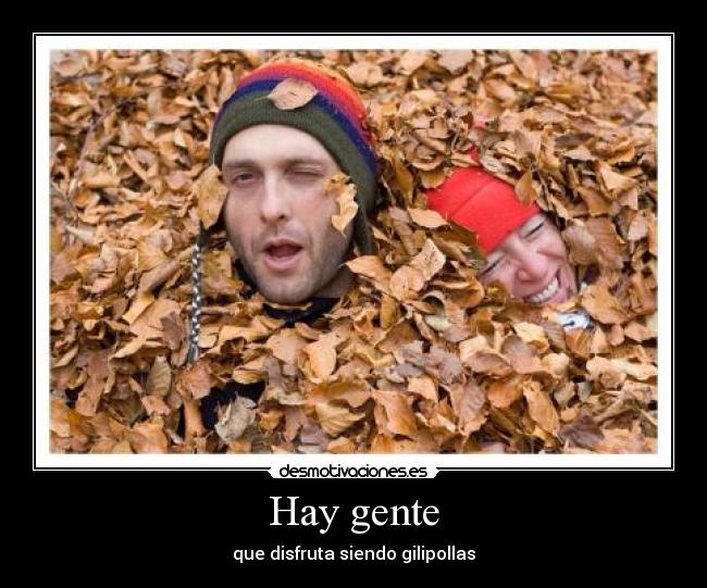 Hay gente - que disfruta siendo gilipollas