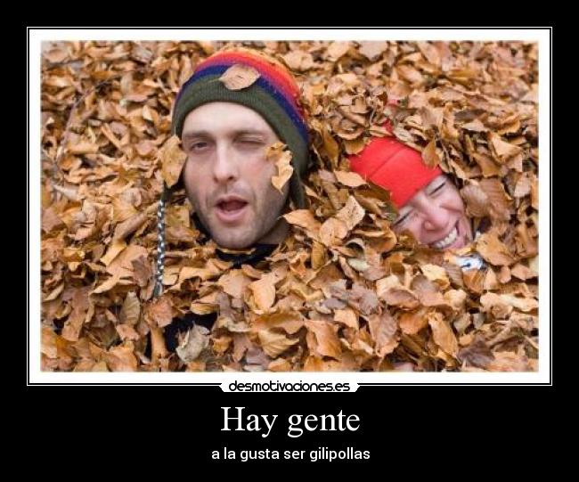 Hay gente - a la gusta ser gilipollas