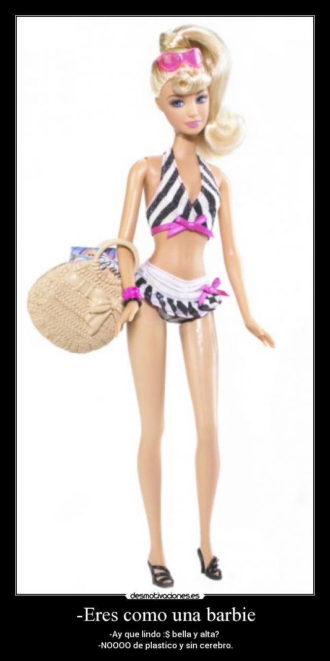 -Eres como una barbie -