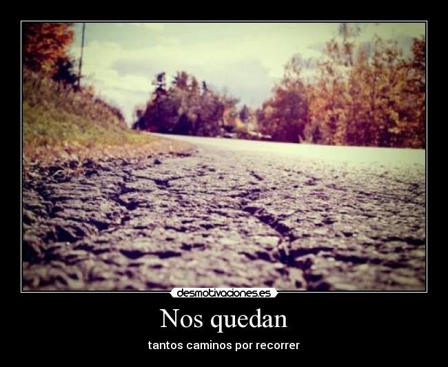 Nos quedan - tantos caminos por recorrer
