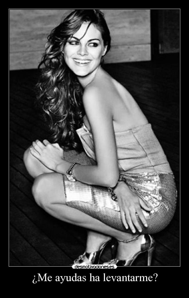 ¿Me ayudas ha levantarme? -