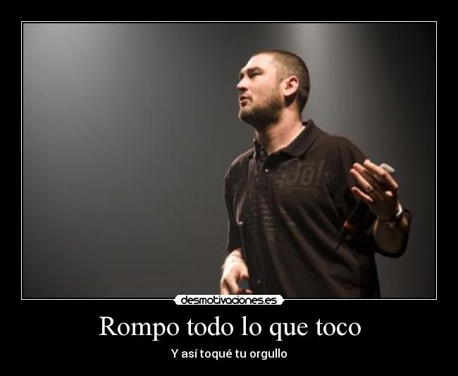 Rompo todo lo que toco - Y así toqué tu orgullo