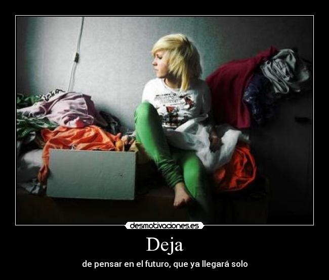 Deja - de pensar en el futuro, que ya llegará solo