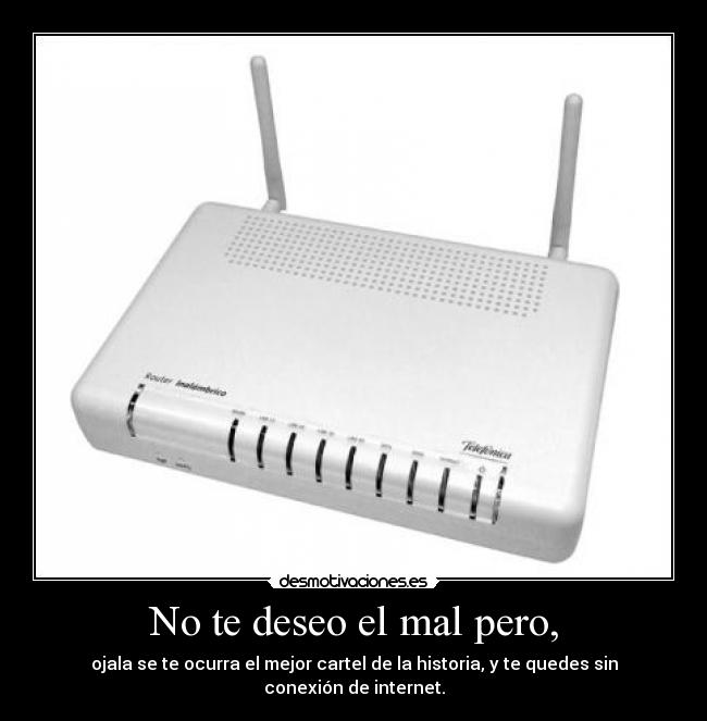 No te deseo el mal pero, -