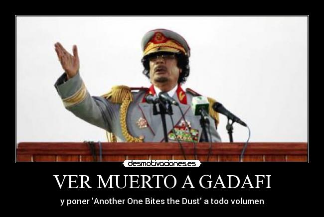 VER MUERTO A GADAFI - y poner Another One Bites the Dust a todo volumen