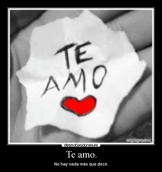 Te amo. - No hay nada más que decir.