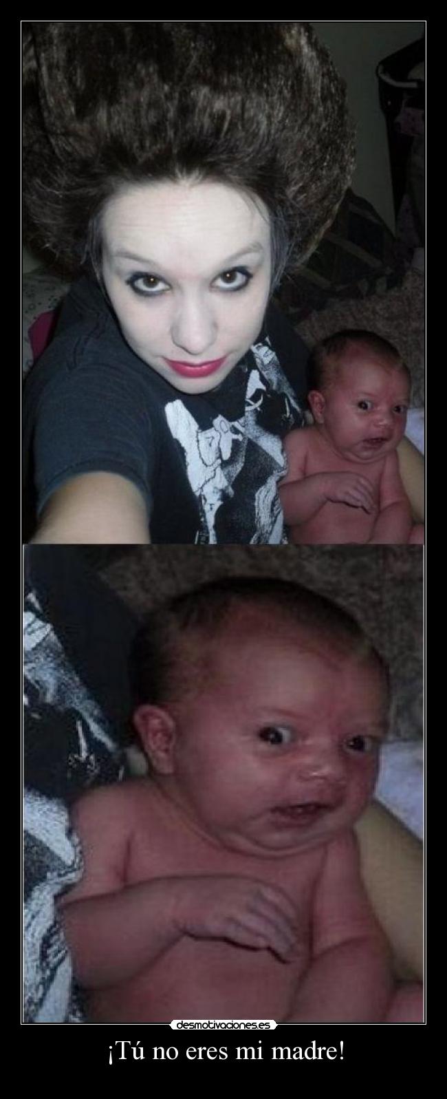¡Tú no eres mi madre! -