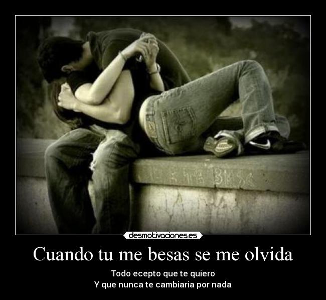 Cuando tu me besas se me olvida -