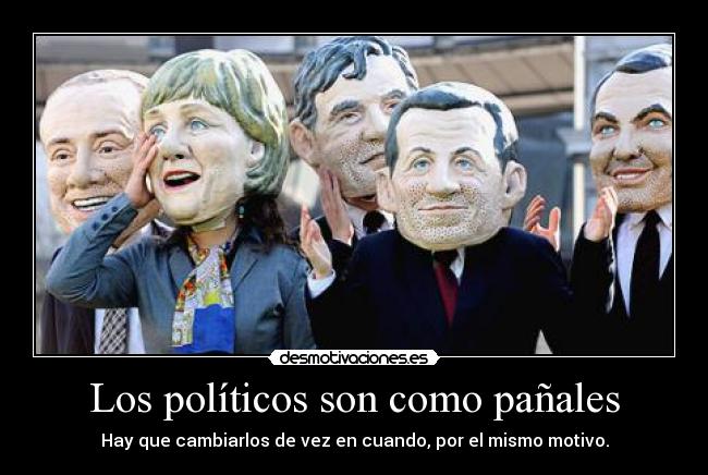 Los políticos son como pañales -