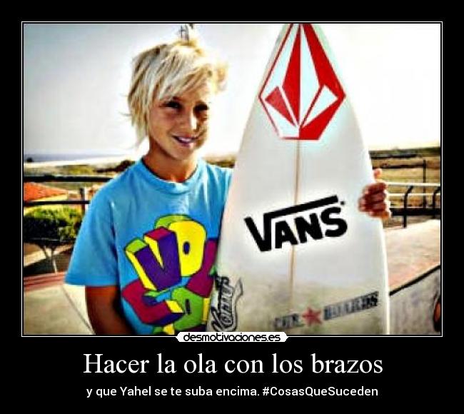 Hacer la ola con los brazos - y que Yahel se te suba encima. #CosasQueSuceden