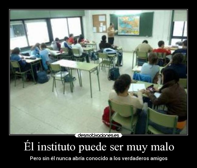Él instituto puede ser muy malo - Pero sin él nunca abría conocido a los verdaderos amigos