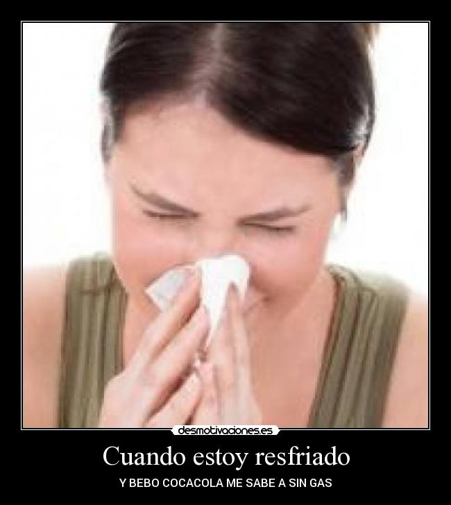 Cuando estoy resfriado - Y BEBO COCACOLA ME SABE A SIN GAS