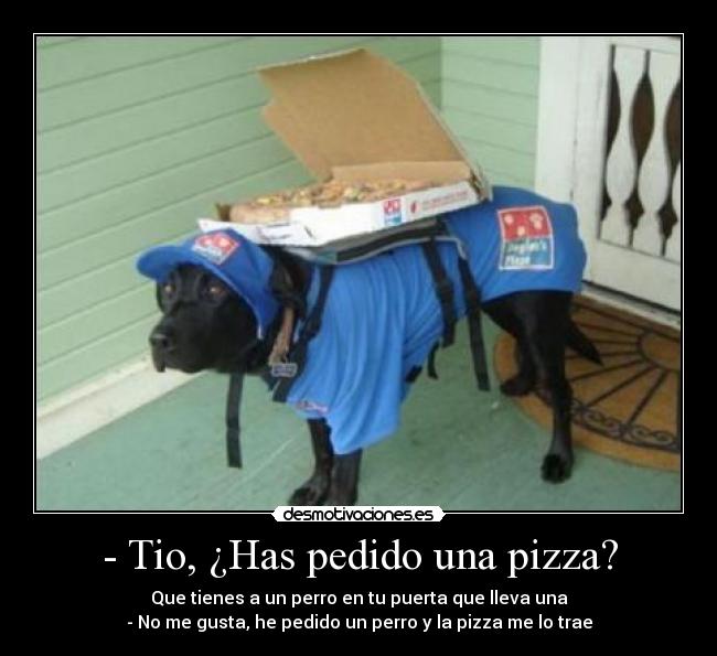 - Tio, ¿Has pedido una pizza? -