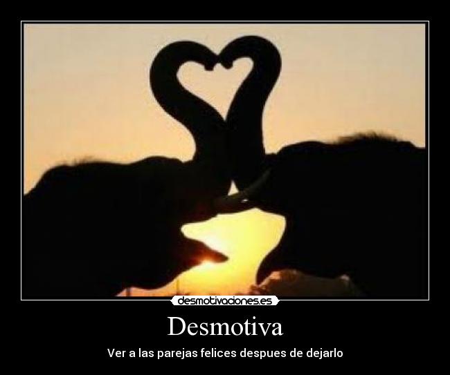 Desmotiva - Ver a las parejas felices despues de dejarlo