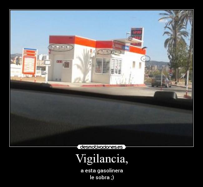 Vigilancia, - a esta gasolinera
le sobra ;)