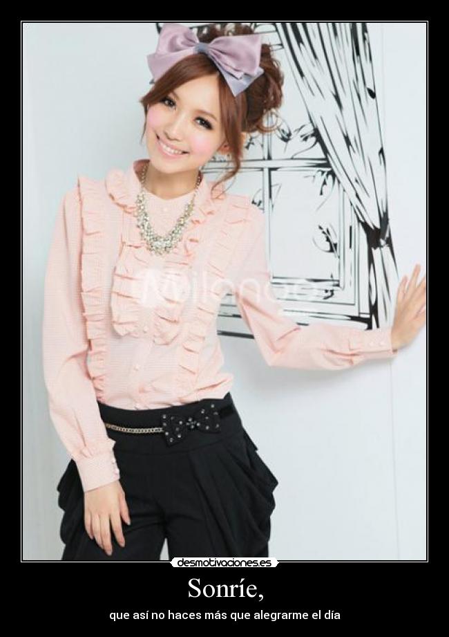 Sonríe, - que así no haces más que alegrarme el día