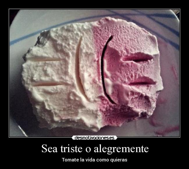 Sea triste o alegremente -