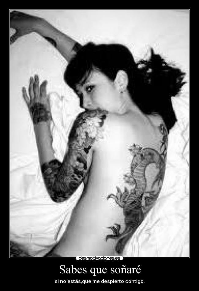 Sabes que soñaré - si no estás,que me despierto contigo.