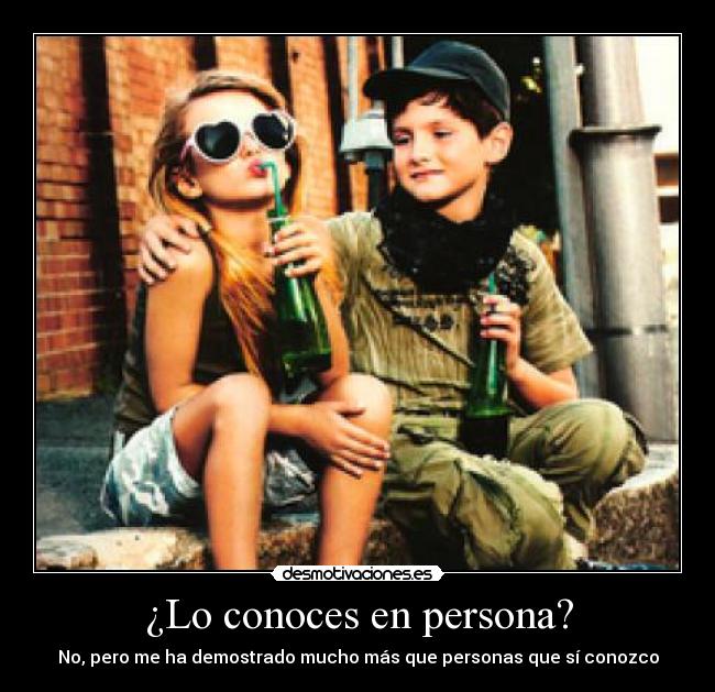 ¿Lo conoces en persona? - No, pero me ha demostrado mucho más que personas que sí conozco