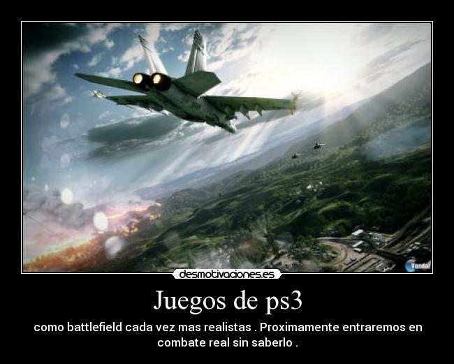 Juegos de ps3 - como battlefield cada vez mas realistas . Proximamente entraremos en
combate real sin saberlo .