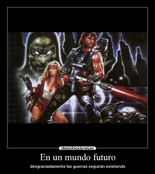 En un mundo futuro - desgraciadamente las guerras seguirán existiendo