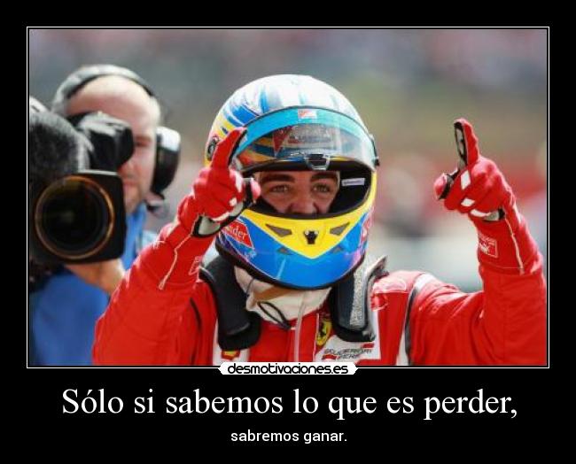 Sólo si sabemos lo que es perder, - sabremos ganar.