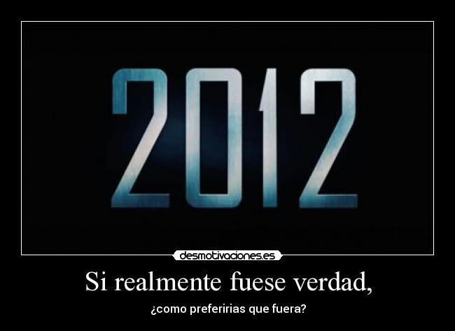 Si realmente fuese verdad, - ¿como preferirias que fuera?
