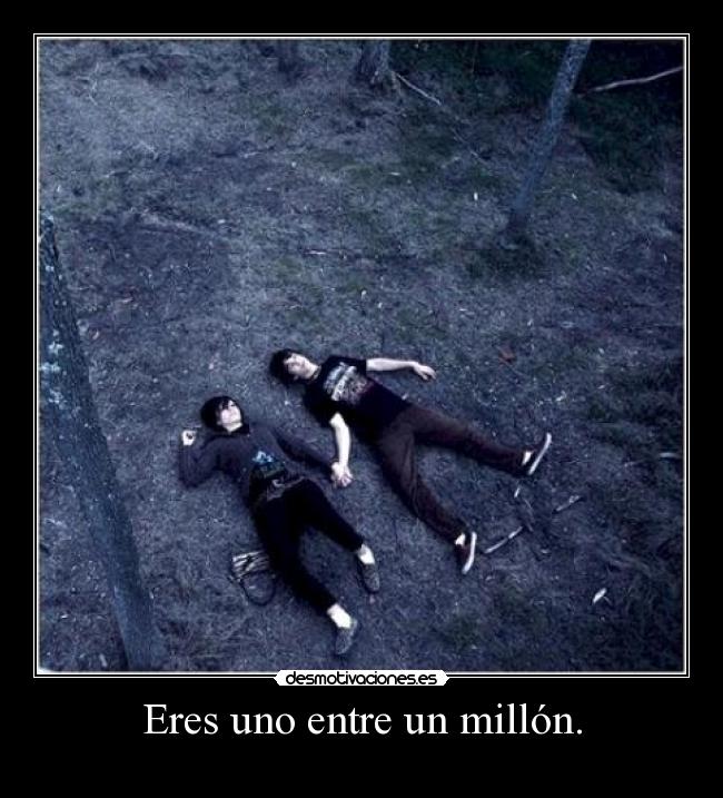 Eres uno entre un millón. -