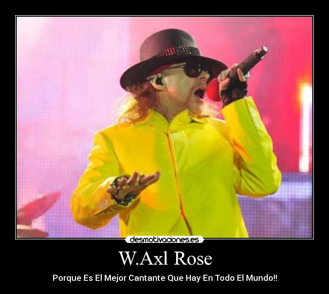 W.Axl Rose - Porque Es El Mejor Cantante Que Hay En Todo El Mundo!!