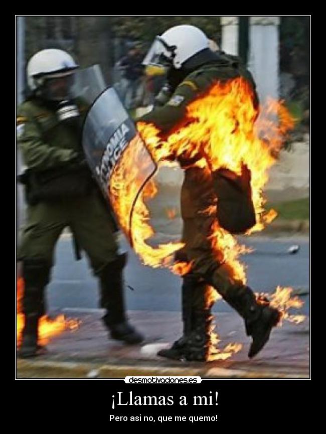 ¡Llamas a mi! - Pero asi no, que me quemo!