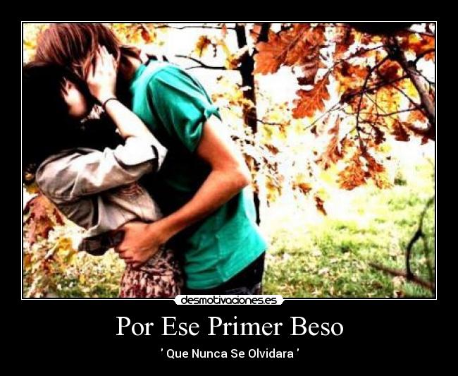 Por Ese Primer Beso - ♥Que Nunca Se Olvidara♥