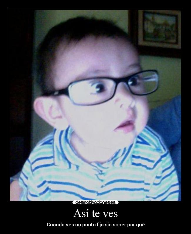Así te ves - Cuando ves un punto fijo sin saber por qué