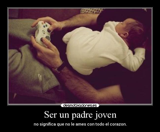 Ser un padre joven - no significa que no le ames con todo el corazon.