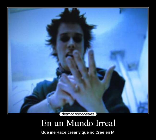 En un Mundo Irreal - Que me Hace creer y que no Cree en Mi