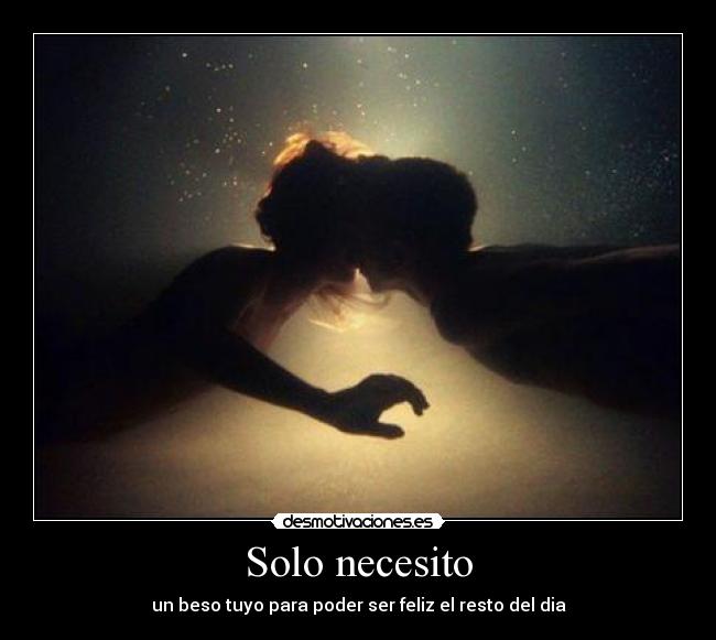 Solo necesito - un beso tuyo para poder ser feliz el resto del dia
