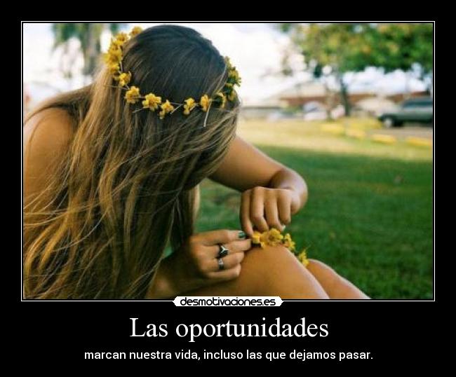 Las oportunidades - marcan nuestra vida, incluso las que dejamos pasar.