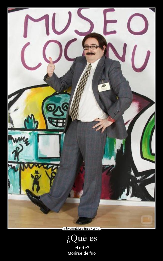 ¿Qué es - el arte?
Morirse de frío