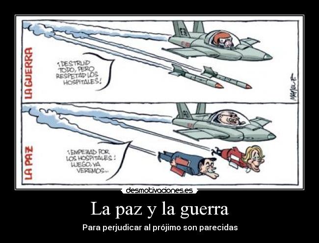 La paz y la guerra - Para perjudicar al prójimo son parecidas