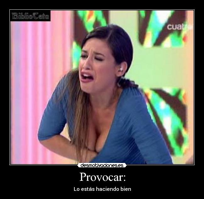 Provocar: - Lo estás haciendo bien