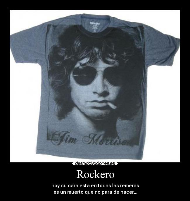 Rockero - hoy su cara esta en todas las remeras
es un muerto que no para de nacer...