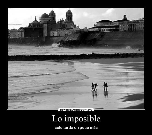 Lo imposible - solo tarda un poco más