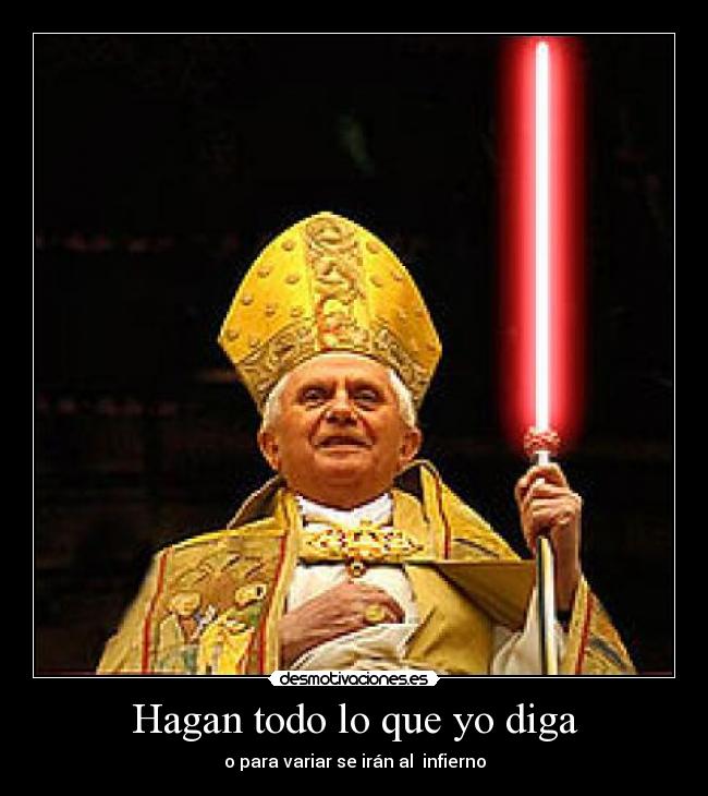 Hagan todo lo que yo diga - o para variar se irán al  infierno