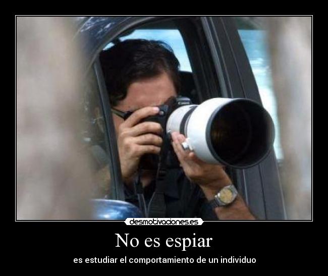 No es espiar - es estudiar el comportamiento de un individuo
