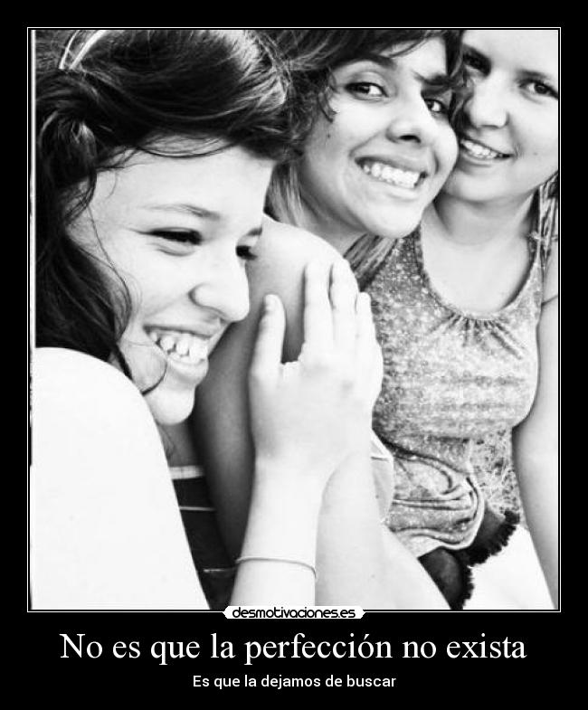 No es que la perfección no exista - Es que la dejamos de buscar