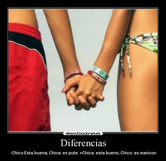 Diferencias - -Chico:Esta buena; Chica: es puta  +Chica: esta bueno; Chico: es maricon