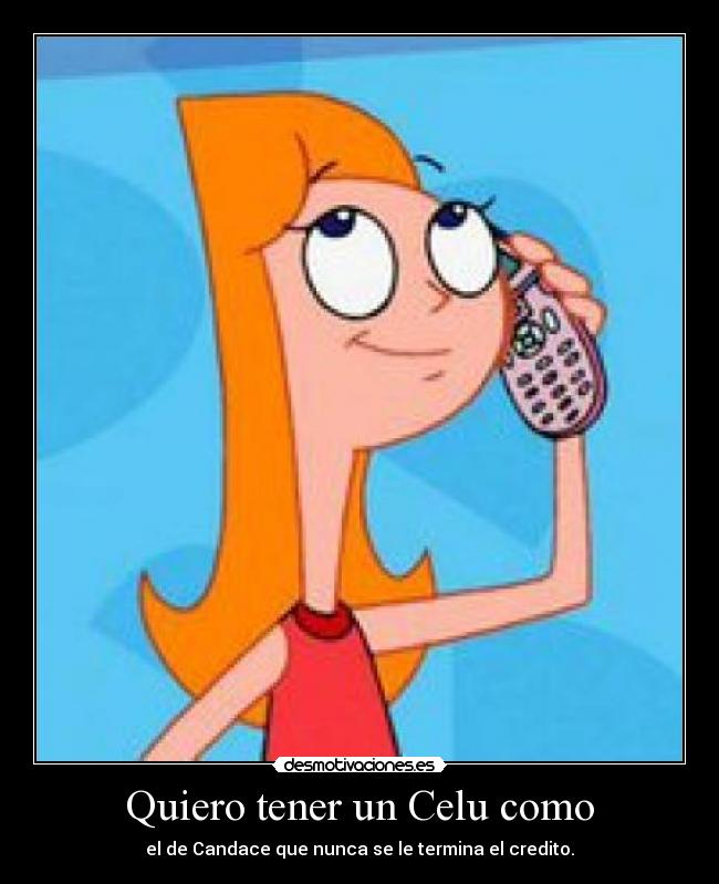 Quiero tener un Celu como - el de Candace que nunca se le termina el credito.