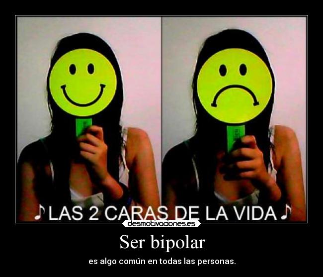 Ser bipolar - es algo común en todas las personas.
