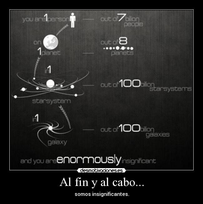 Al fin y al cabo... - somos insignificantes.